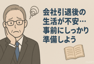 会社引退後の生活が不安…事前にしっかり準備しよう