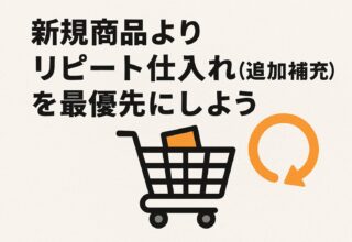 新規商品よりリピート仕入れ（追加補充）を最優先にしよう